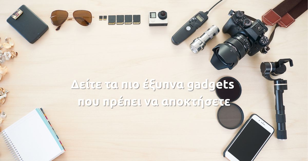 Δείτε τα πιο έξυπνα gadgets που πρέπει να αποκτήσετε
