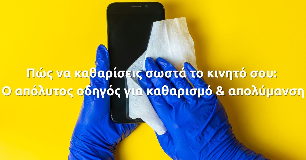 Πώς να καθαρίσεις σωστά το κινητό σου: Ο απόλυτος οδηγός για καθαρισμό & απολύμανση Πώς να καθαρίσεις σωστά το κινητό σου: Ο απόλυτος οδηγός για καθαρισμό & απολύμανση